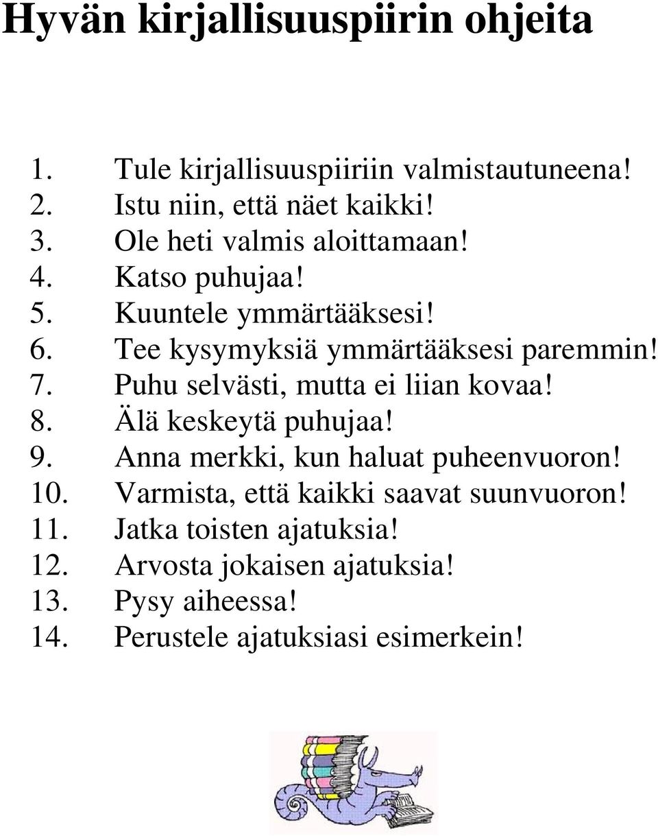 Puhu selvästi, mutta ei liian kovaa! 8. Älä keskeytä puhujaa! 9. Anna merkki, kun haluat puheenvuoron! 10.