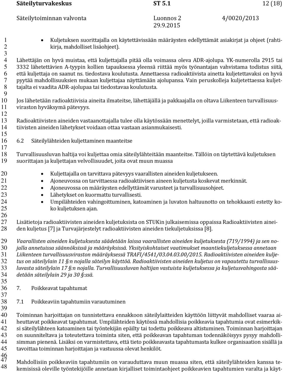 Lähettäjän on hyvä muistaa, että kuljettajalla pitää olla voimassa oleva ADR-ajolupa.