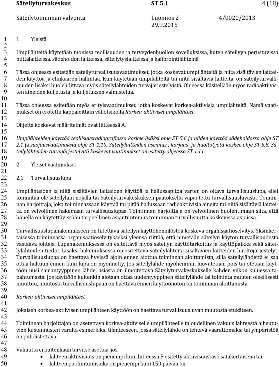 kalibrointilähteinä. Tässä ohjeessa esitetään säteilyturvallisuusvaatimukset, jotka koskevat umpilähteitä ja niitä sisältävien laitteiden käyttöä ja elinkaaren hallintaa.