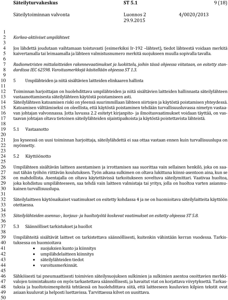 valmistusnumero merkitä suojukseen muulla sopivalla tavalla. Radiometristen mittalaitteiden rakennevaatimukset ja luokittelu, joihin tässä ohjeessa viitataan, on esitetty standardissa IEC.