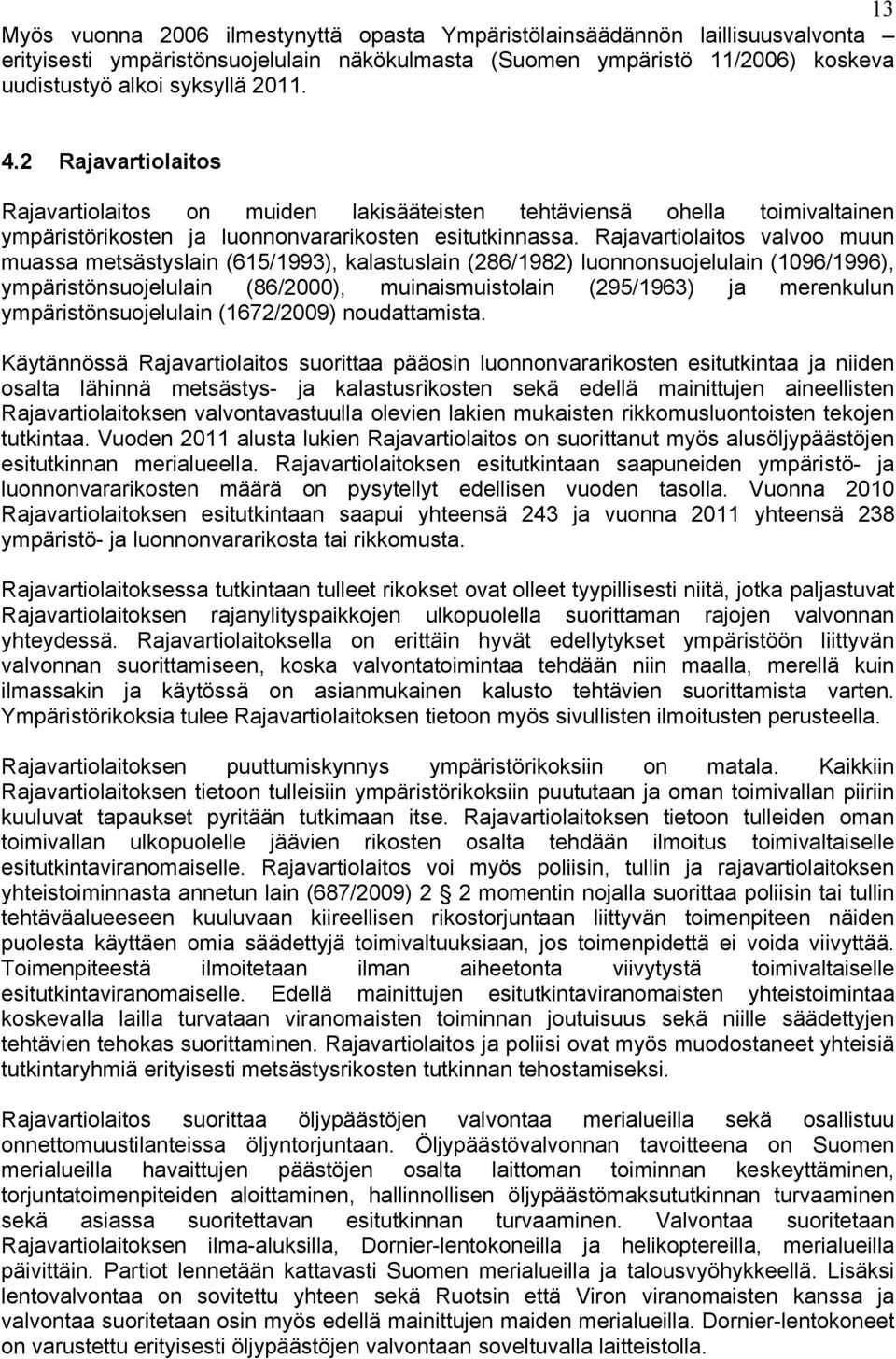 Rajavartiolaitos valvoo muun muassa metsästyslain (615/1993), kalastuslain (286/1982) luonnonsuojelulain (1096/1996), ympäristönsuojelulain (86/2000), muinaismuistolain (295/1963) ja merenkulun