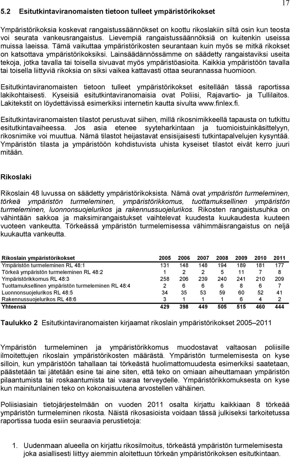 Lainsäädännössämme on säädetty rangaistaviksi useita tekoja, jotka tavalla tai toisella sivuavat myös ympäristöasioita.