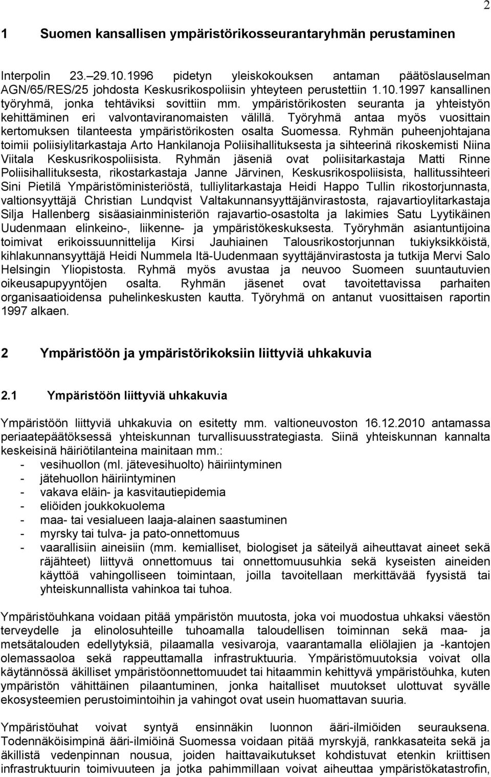 ympäristörikosten seuranta ja yhteistyön kehittäminen eri valvontaviranomaisten välillä. Työryhmä antaa myös vuosittain kertomuksen tilanteesta ympäristörikosten osalta Suomessa.