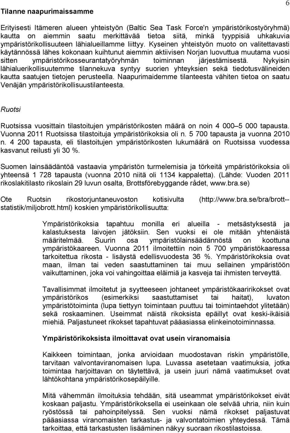 Kyseinen yhteistyön muoto on valitettavasti käytännössä lähes kokonaan kuihtunut aiemmin aktiivisen Norjan luovuttua muutama vuosi sitten ympäristörikosseurantatyöryhmän toiminnan järjestämisestä.