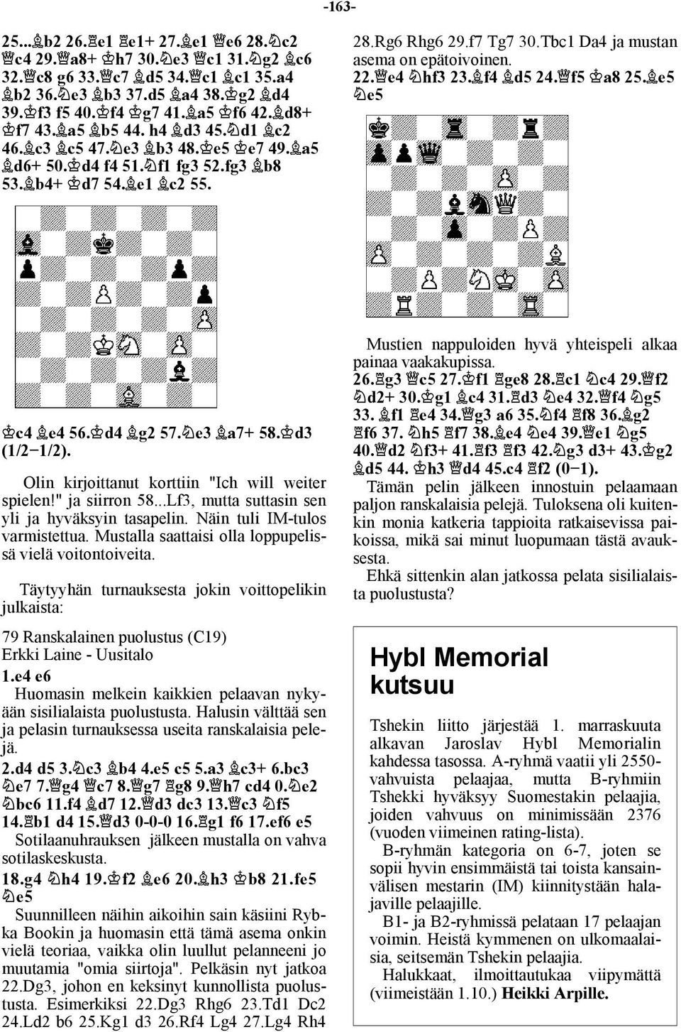 f4 d5 24. f5 a8 25. e5 e5 c4 e4 56. d4 g2 57. e3 a7+ 58. d3 (1/2 1/2). Olin kirjoittanut korttiin "Ich will weiter spielen!" ja siirron 58...Lf3, mutta suttasin sen yli ja hyväksyin tasapelin.