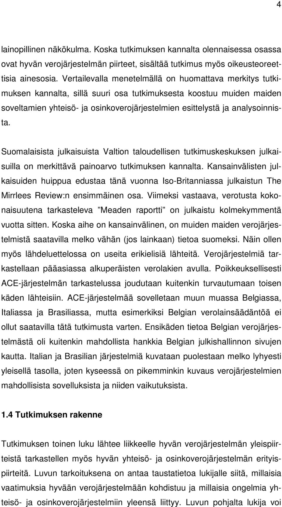 analysoinnista. Suomalaisista julkaisuista Valtion taloudellisen tutkimuskeskuksen julkaisuilla on merkittävä painoarvo tutkimuksen kannalta.