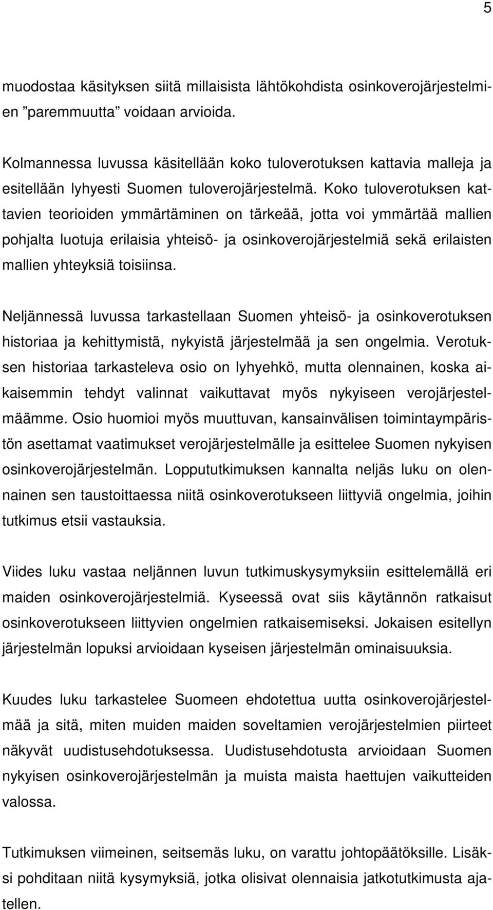 Koko tuloverotuksen kattavien teorioiden ymmärtäminen on tärkeää, jotta voi ymmärtää mallien pohjalta luotuja erilaisia yhteisö- ja osinkoverojärjestelmiä sekä erilaisten mallien yhteyksiä toisiinsa.