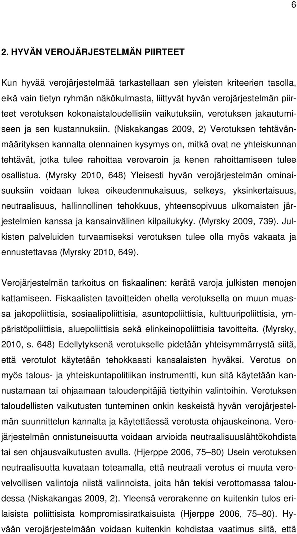 (Niskakangas 2009, 2) Verotuksen tehtävänmäärityksen kannalta olennainen kysymys on, mitkä ovat ne yhteiskunnan tehtävät, jotka tulee rahoittaa verovaroin ja kenen rahoittamiseen tulee osallistua.