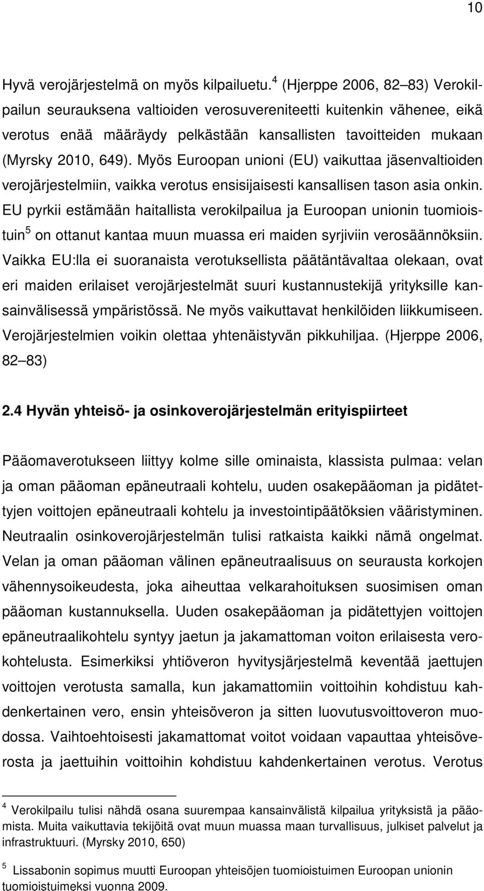 Myös Euroopan unioni (EU) vaikuttaa jäsenvaltioiden verojärjestelmiin, vaikka verotus ensisijaisesti kansallisen tason asia onkin.