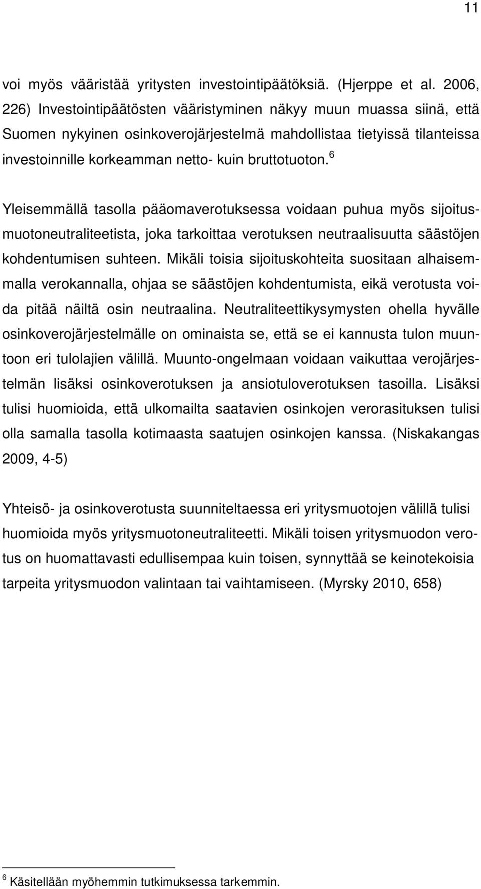 6 Yleisemmällä tasolla pääomaverotuksessa voidaan puhua myös sijoitusmuotoneutraliteetista, joka tarkoittaa verotuksen neutraalisuutta säästöjen kohdentumisen suhteen.