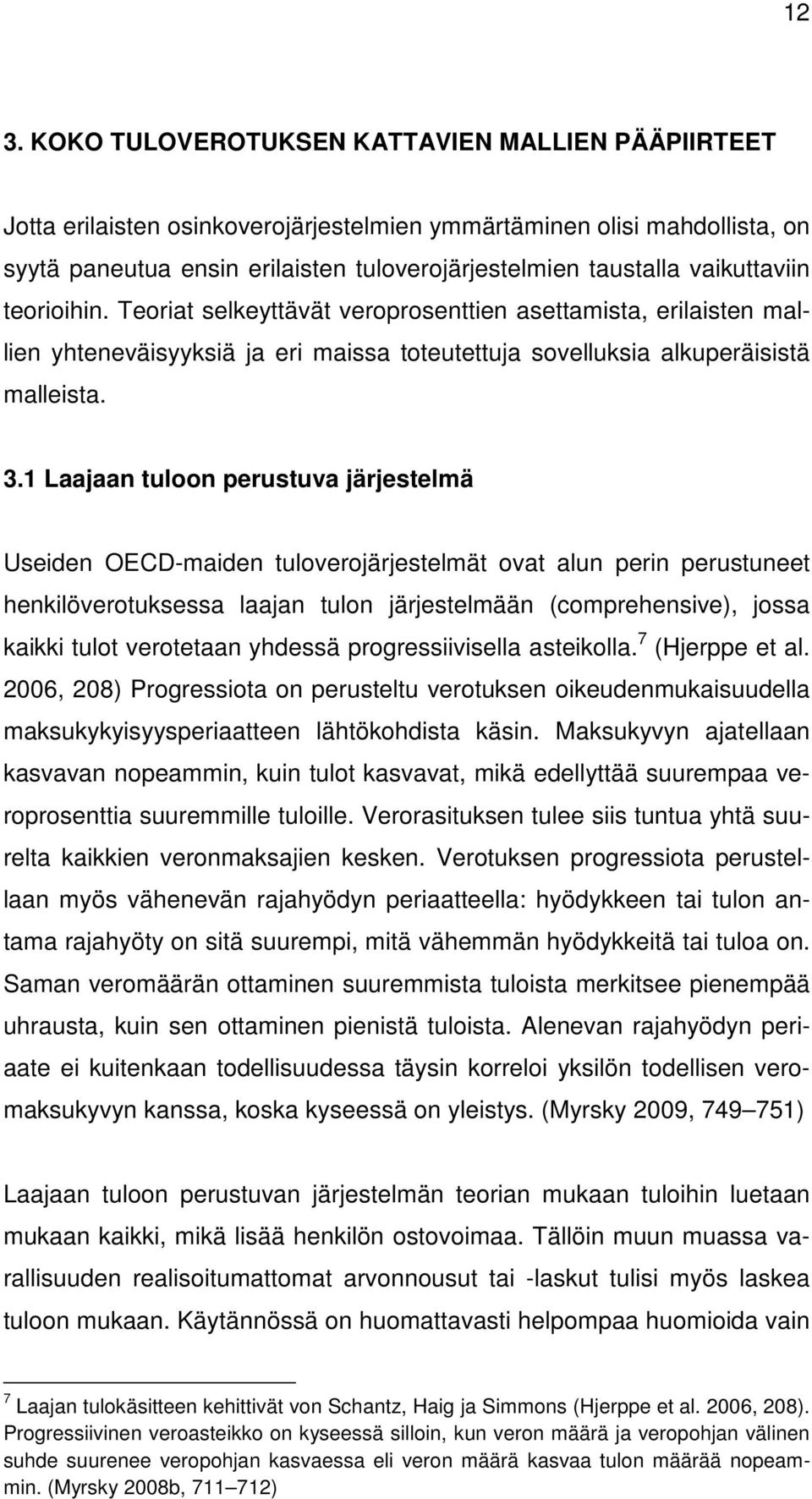 1 Laajaan tuloon perustuva järjestelmä Useiden OECD-maiden tuloverojärjestelmät ovat alun perin perustuneet henkilöverotuksessa laajan tulon järjestelmään (comprehensive), jossa kaikki tulot