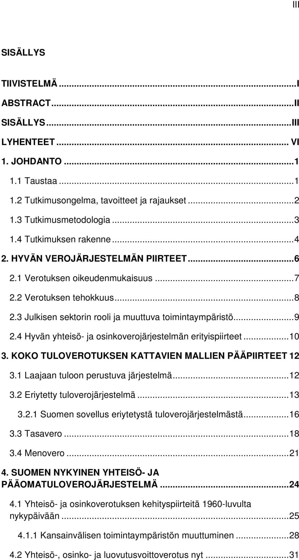 4 Hyvän yhteisö- ja osinkoverojärjestelmän erityispiirteet... 10 3. KOKO TULOVEROTUKSEN KATTAVIEN MALLIEN PÄÄPIIRTEET 12 3.1 Laajaan tuloon perustuva järjestelmä... 12 3.2 Eriytetty tuloverojärjestelmä.