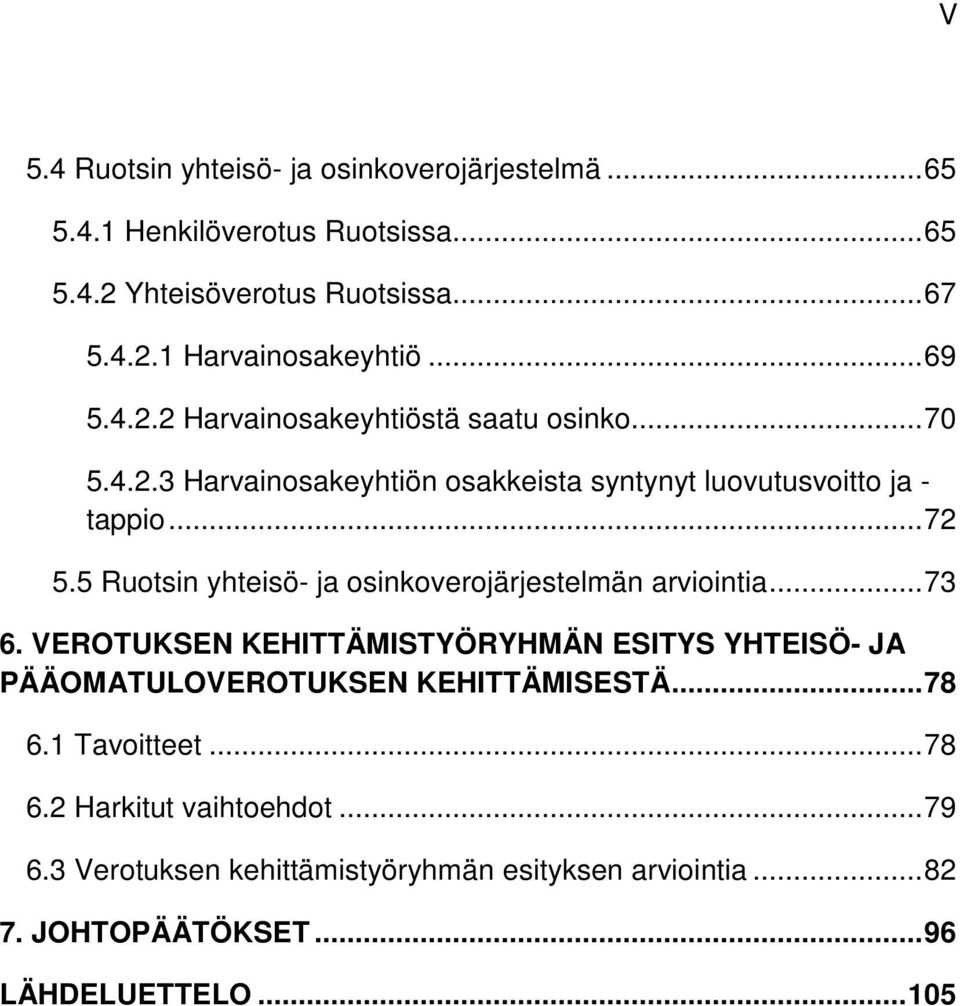 5 Ruotsin yhteisö- ja osinkoverojärjestelmän arviointia... 73 6. VEROTUKSEN KEHITTÄMISTYÖRYHMÄN ESITYS YHTEISÖ- JA PÄÄOMATULOVEROTUKSEN KEHITTÄMISESTÄ.