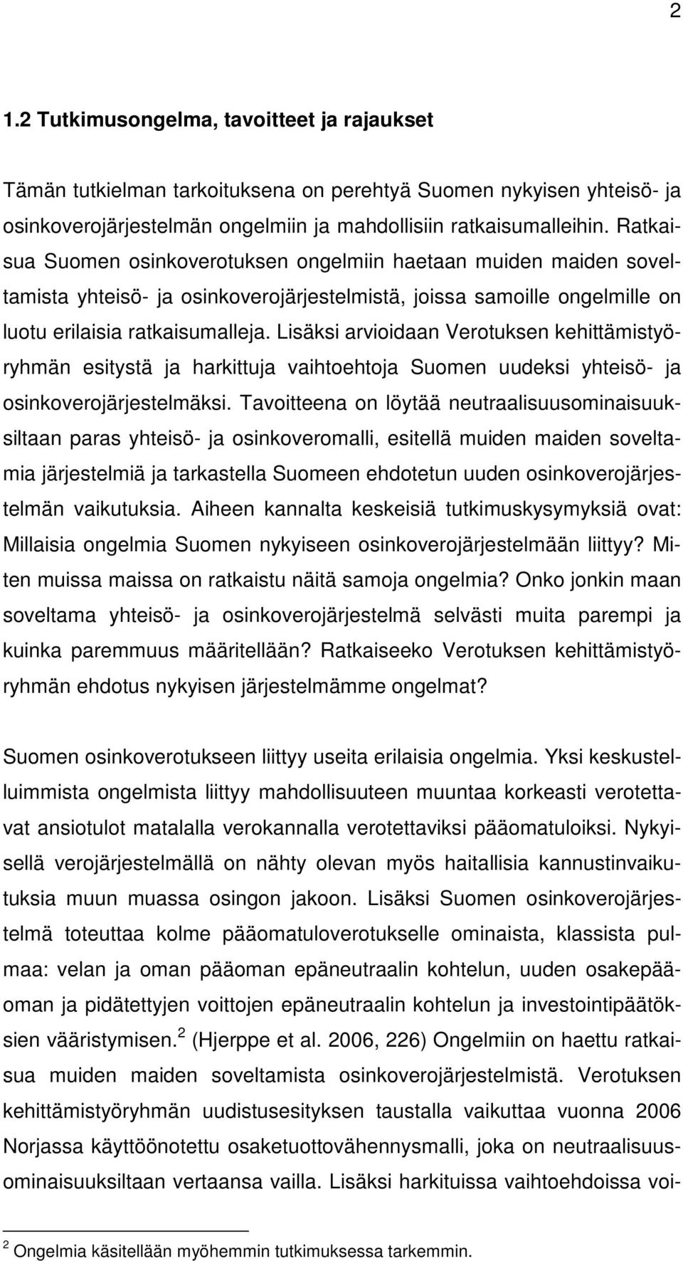 Lisäksi arvioidaan Verotuksen kehittämistyöryhmän esitystä ja harkittuja vaihtoehtoja Suomen uudeksi yhteisö- ja osinkoverojärjestelmäksi.