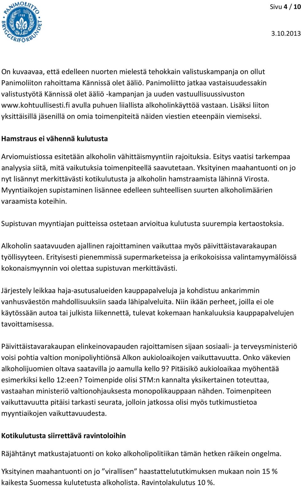 Lisäksi liiton yksittäisillä jäsenillä on omia toimenpiteitä näiden viestien eteenpäin viemiseksi. Hamstraus ei vähennä kulutusta Arviomuistiossa esitetään alkoholin vähittäismyyntiin rajoituksia.