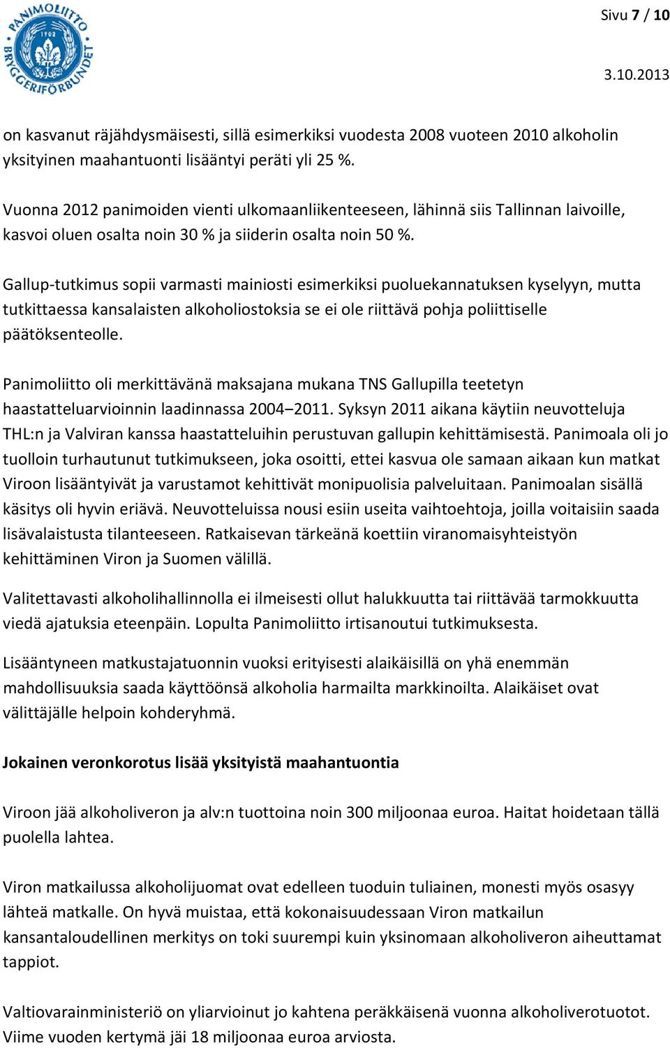 Gallup tutkimus sopii varmasti mainiosti esimerkiksi puoluekannatuksen kyselyyn, mutta tutkittaessa kansalaisten alkoholiostoksia se ei ole riittävä pohja poliittiselle päätöksenteolle.