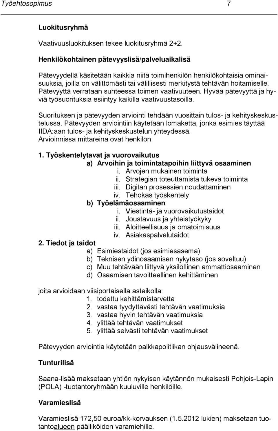 hoitamiselle. Pätevyyttä verrataan suhteessa toimen vaativuuteen. Hyvää pätevyyttä ja hyviä työsuorituksia esiintyy kaikilla vaativuustasoilla.