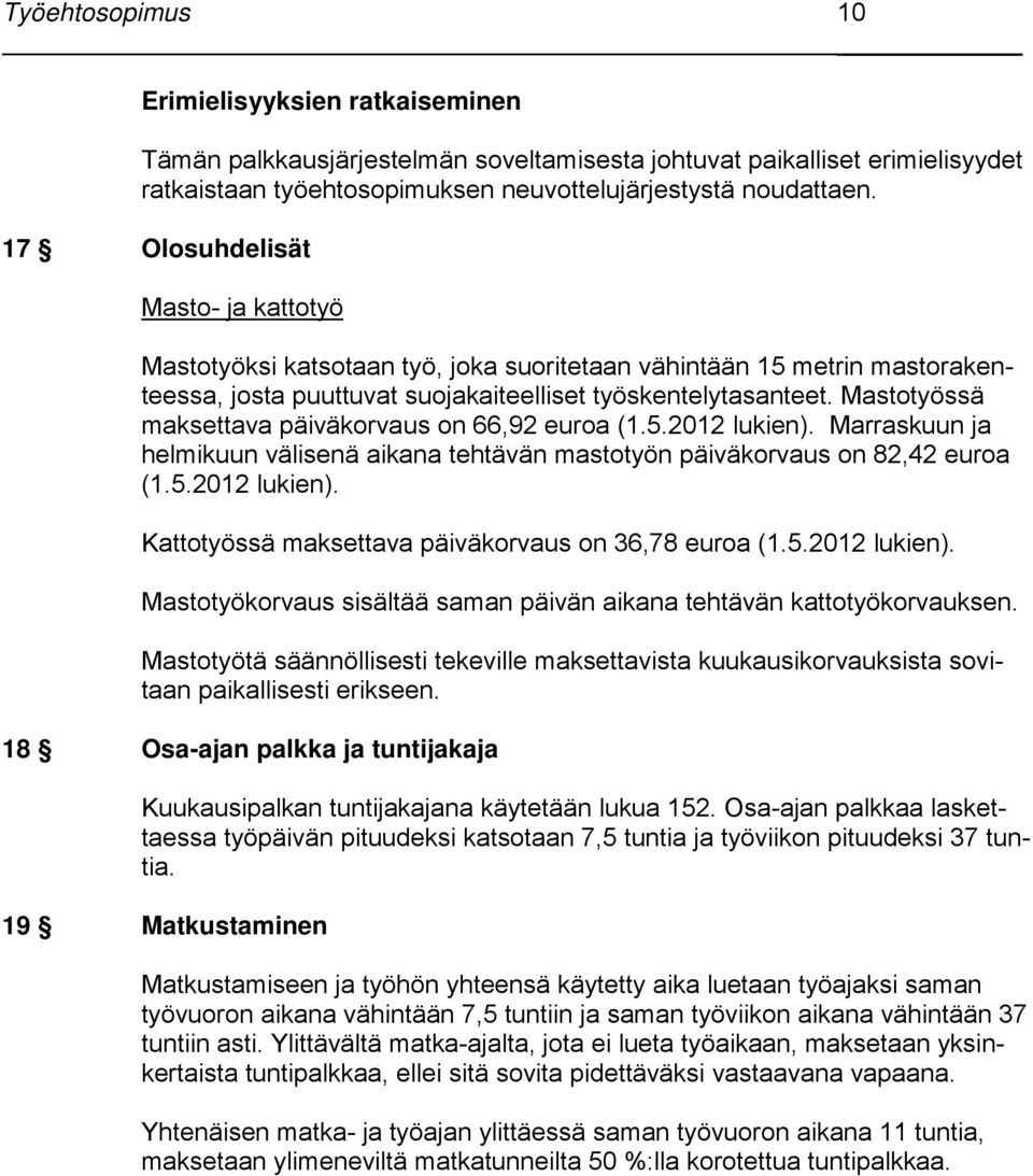 Mastotyössä maksettava päiväkorvaus on 66,92 euroa (1.5.2012 lukien). Marraskuun ja helmikuun välisenä aikana tehtävän mastotyön päiväkorvaus on 82,42 euroa (1.5.2012 lukien). Kattotyössä maksettava päiväkorvaus on 36,78 euroa (1.