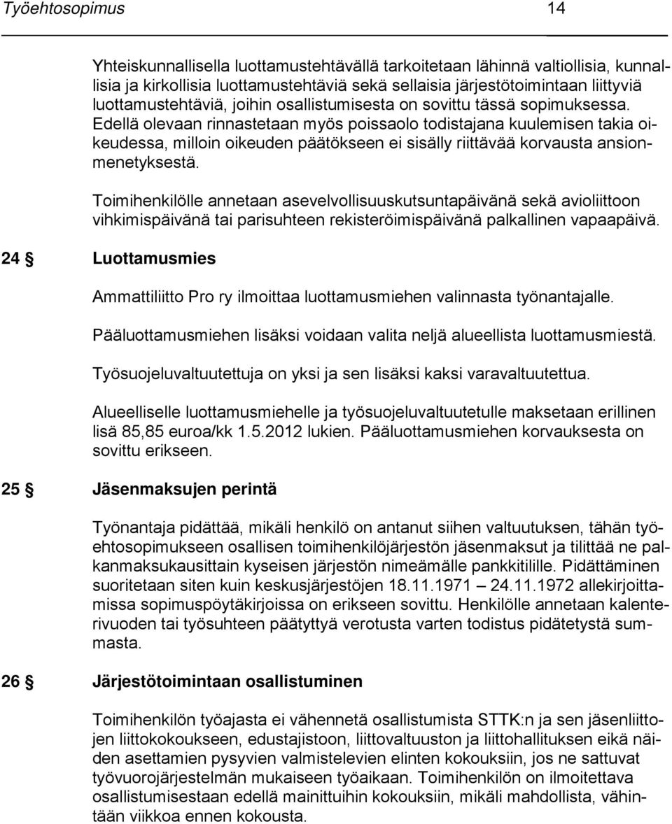 Edellä olevaan rinnastetaan myös poissaolo todistajana kuulemisen takia oikeudessa, milloin oikeuden päätökseen ei sisälly riittävää korvausta ansionmenetyksestä.