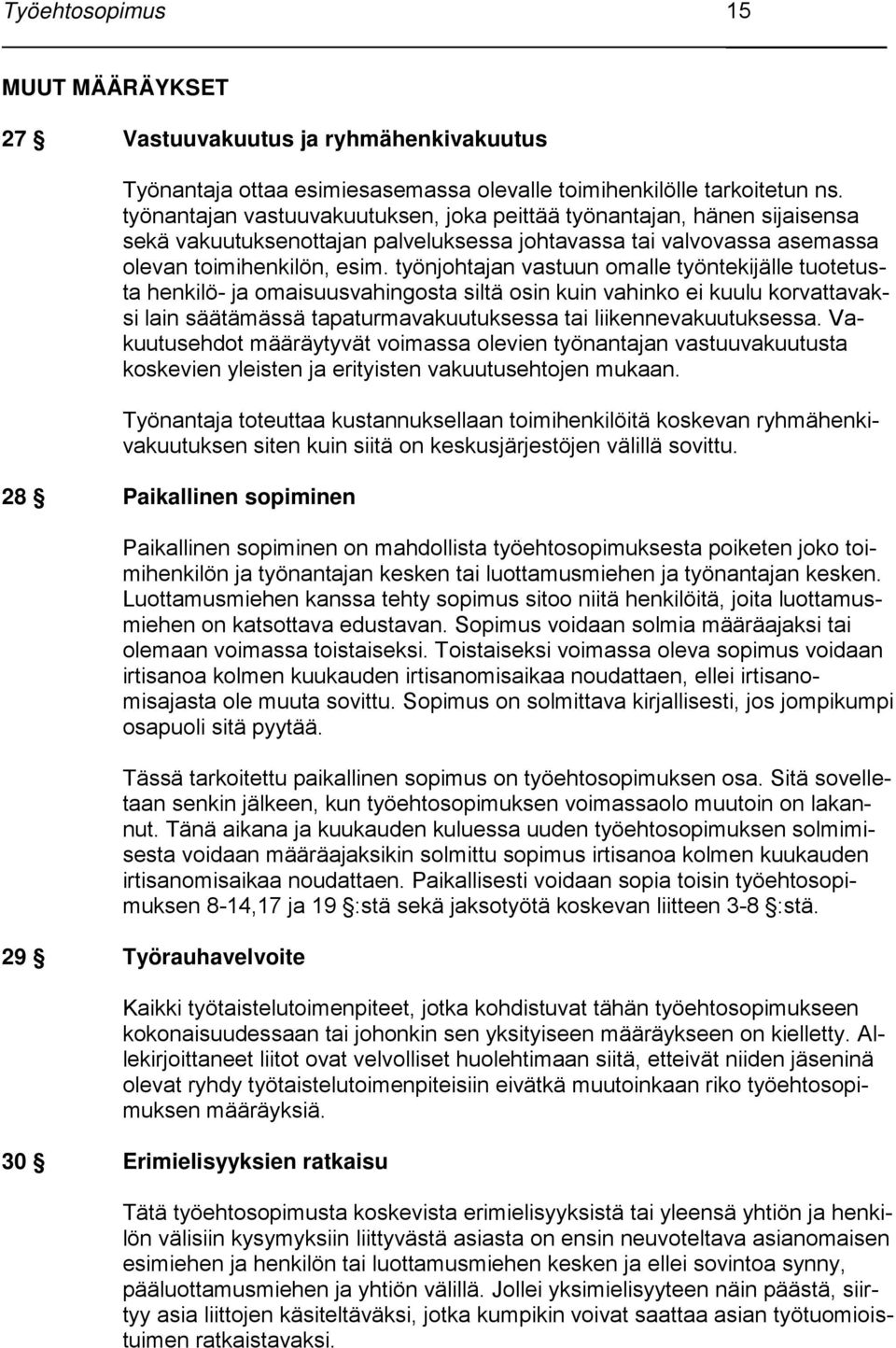 työnjohtajan vastuun omalle työntekijälle tuotetusta henkilö- ja omaisuusvahingosta siltä osin kuin vahinko ei kuulu korvattavaksi lain säätämässä tapaturmavakuutuksessa tai liikennevakuutuksessa.