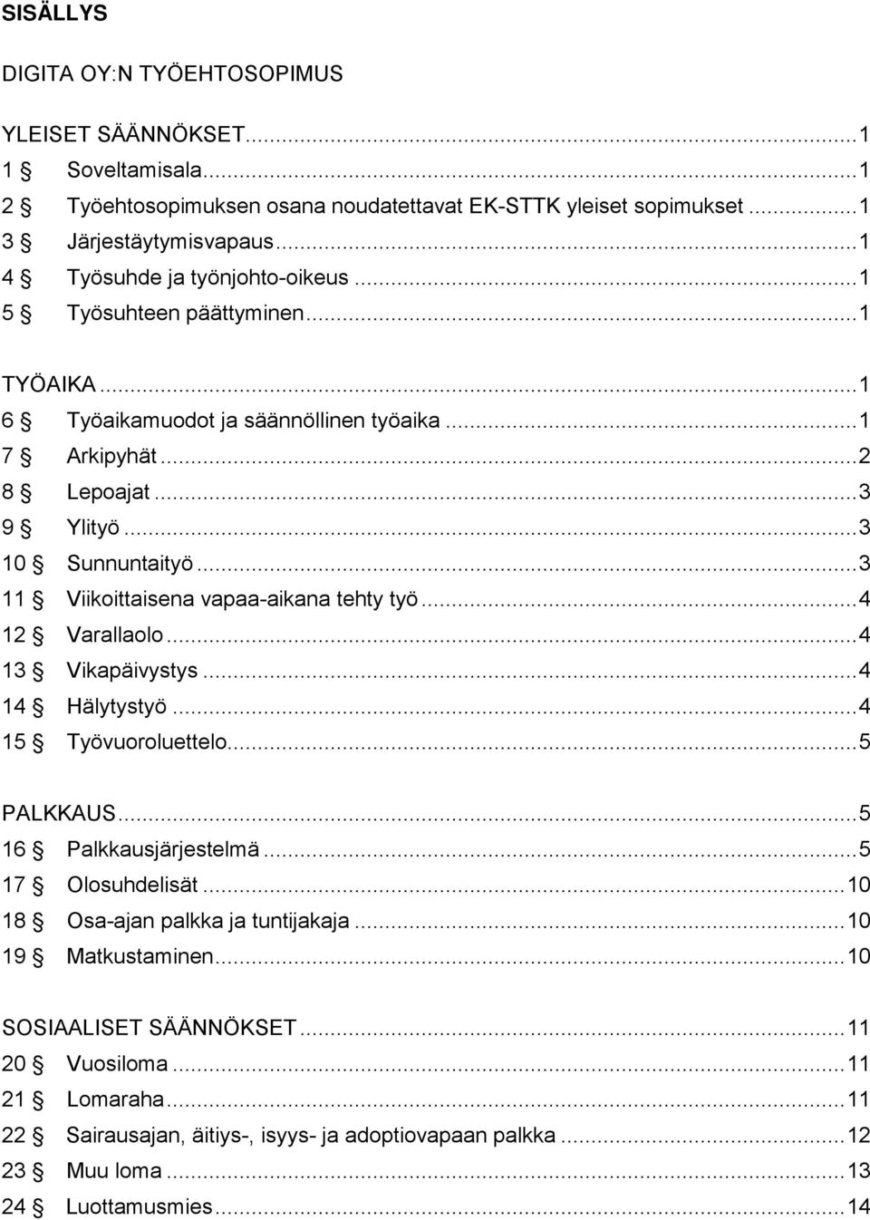 .. 3 11 Viikoittaisena vapaa-aikana tehty työ... 4 12 Varallaolo... 4 13 Vikapäivystys... 4 14 Hälytystyö... 4 15 Työvuoroluettelo... 5 PALKKAUS... 5 16 Palkkausjärjestelmä... 5 17 Olosuhdelisät.