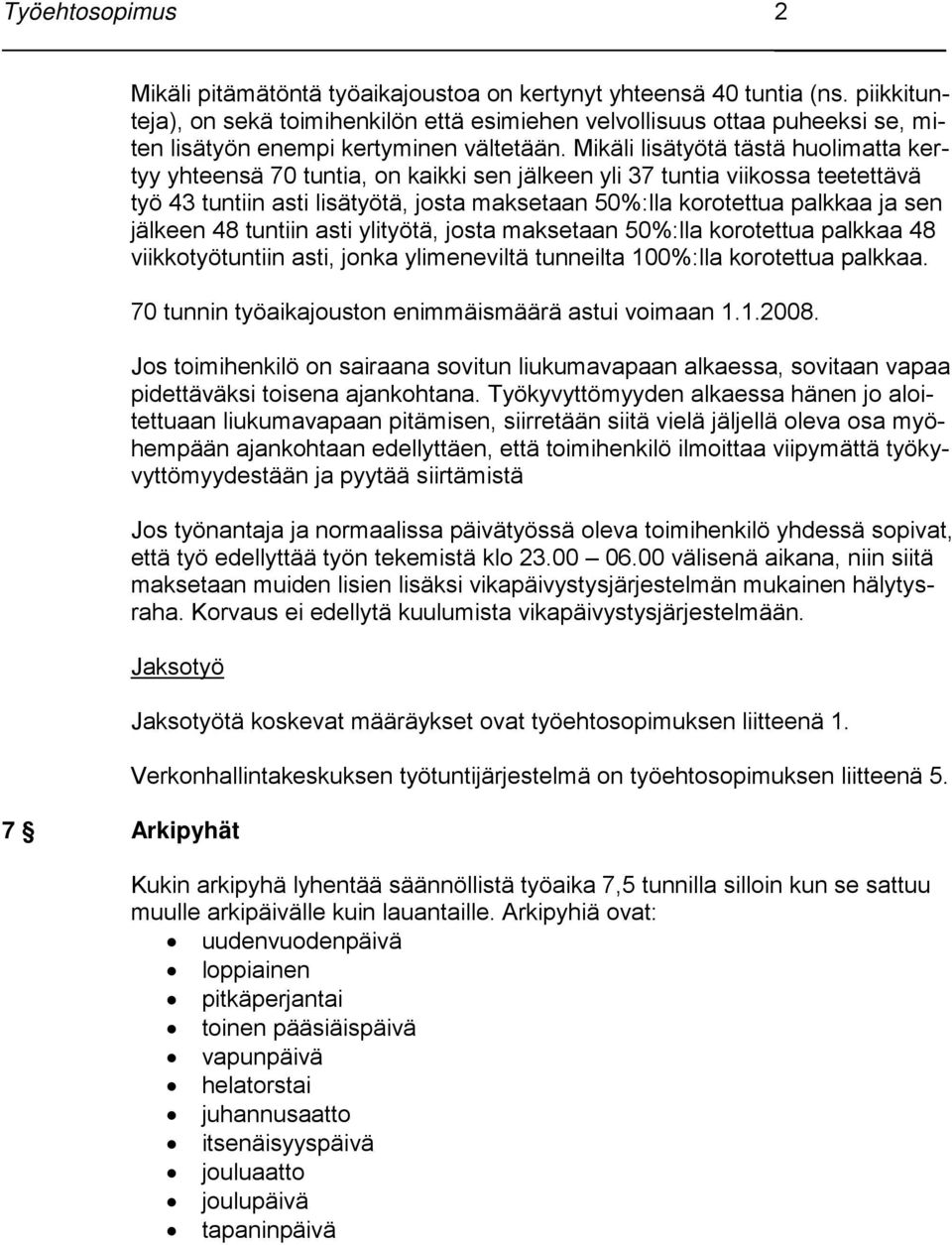 Mikäli lisätyötä tästä huolimatta kertyy yhteensä 70 tuntia, on kaikki sen jälkeen yli 37 tuntia viikossa teetettävä työ 43 tuntiin asti lisätyötä, josta maksetaan 50%:lla korotettua palkkaa ja sen