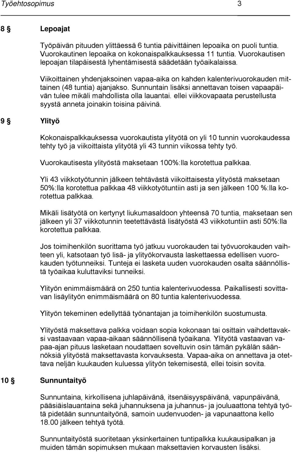 Sunnuntain lisäksi annettavan toisen vapaapäivän tulee mikäli mahdollista olla lauantai. ellei viikkovapaata perustellusta syystä anneta joinakin toisina päivinä.