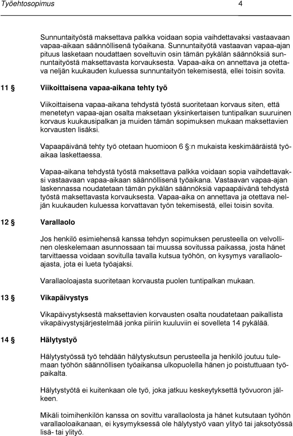 Vapaa-aika on annettava ja otettava neljän kuukauden kuluessa sunnuntaityön tekemisestä, ellei toisin sovita.