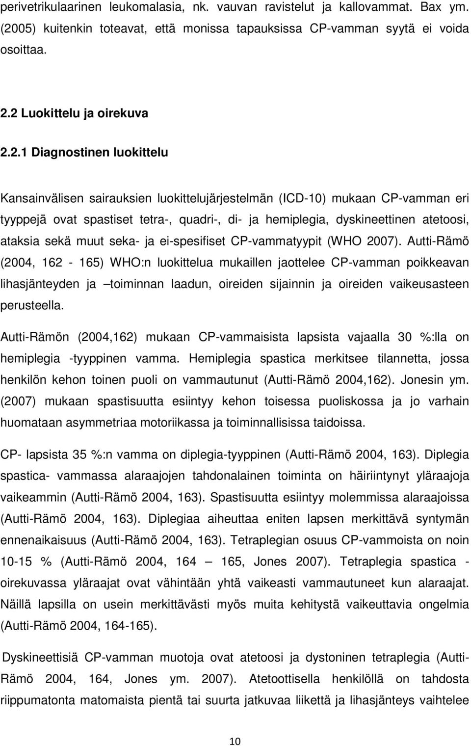 2 Luokittelu ja oirekuva 2.2.1 Diagnostinen luokittelu Kansainvälisen sairauksien luokittelujärjestelmän (ICD-10) mukaan CP-vamman eri tyyppejä ovat spastiset tetra-, quadri-, di- ja hemiplegia,