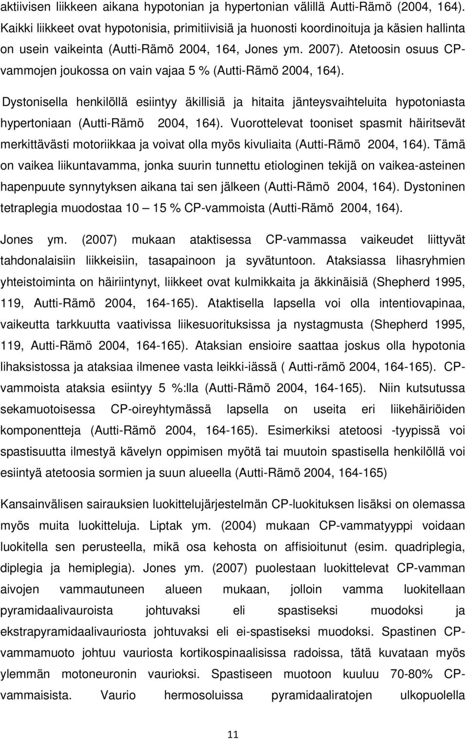 Atetoosin osuus CPvammojen joukossa on vain vajaa 5 % (Autti-Rämö 2004, 164). Dystonisella henkilöllä esiintyy äkillisiä ja hitaita jänteysvaihteluita hypotoniasta hypertoniaan (Autti-Rämö 2004, 164).