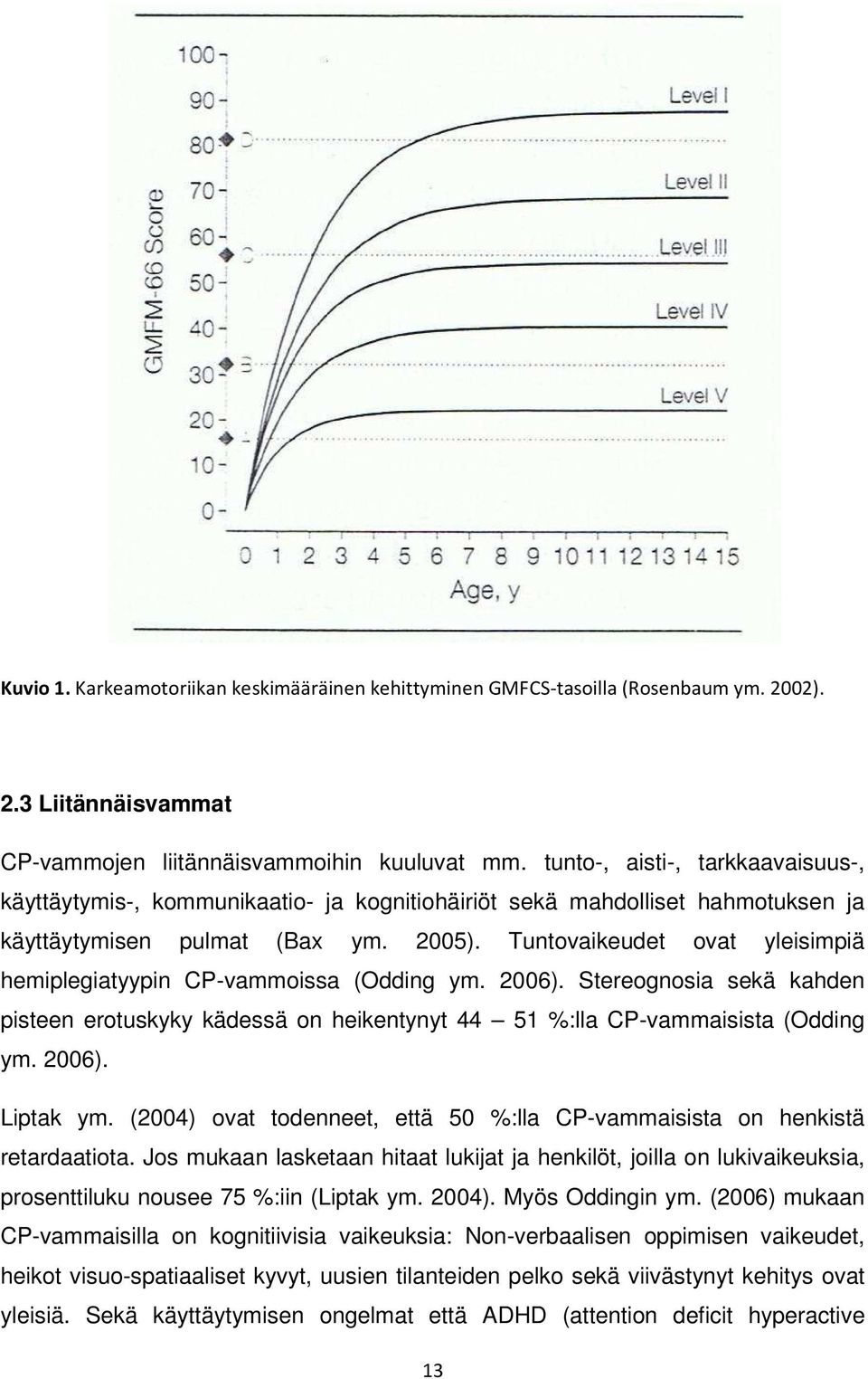 Tuntovaikeudet ovat yleisimpiä hemiplegiatyypin CP-vammoissa (Odding ym. 2006). Stereognosia sekä kahden pisteen erotuskyky kädessä on heikentynyt 44 51 %:lla CP-vammaisista (Odding ym. 2006). Liptak ym.