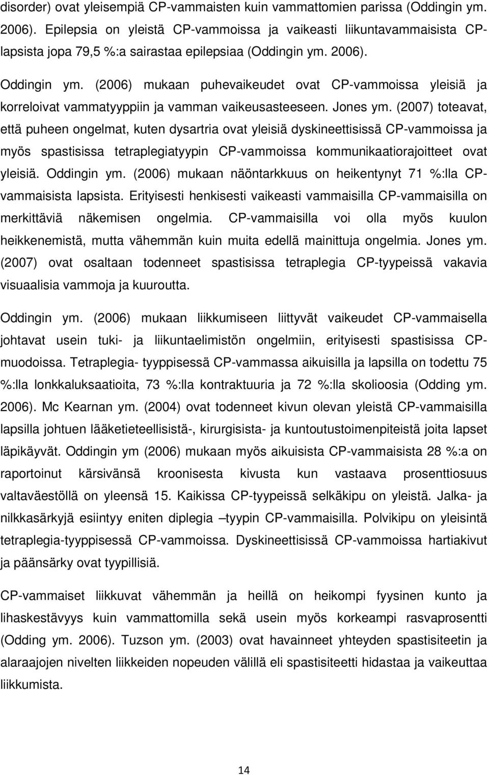 (2006) mukaan puhevaikeudet ovat CP-vammoissa yleisiä ja korreloivat vammatyyppiin ja vamman vaikeusasteeseen. Jones ym.