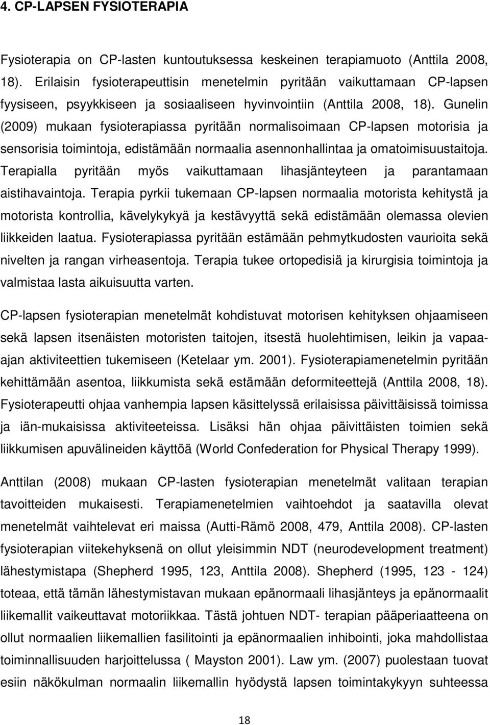 Gunelin (2009) mukaan fysioterapiassa pyritään normalisoimaan CP-lapsen motorisia ja sensorisia toimintoja, edistämään normaalia asennonhallintaa ja omatoimisuustaitoja.