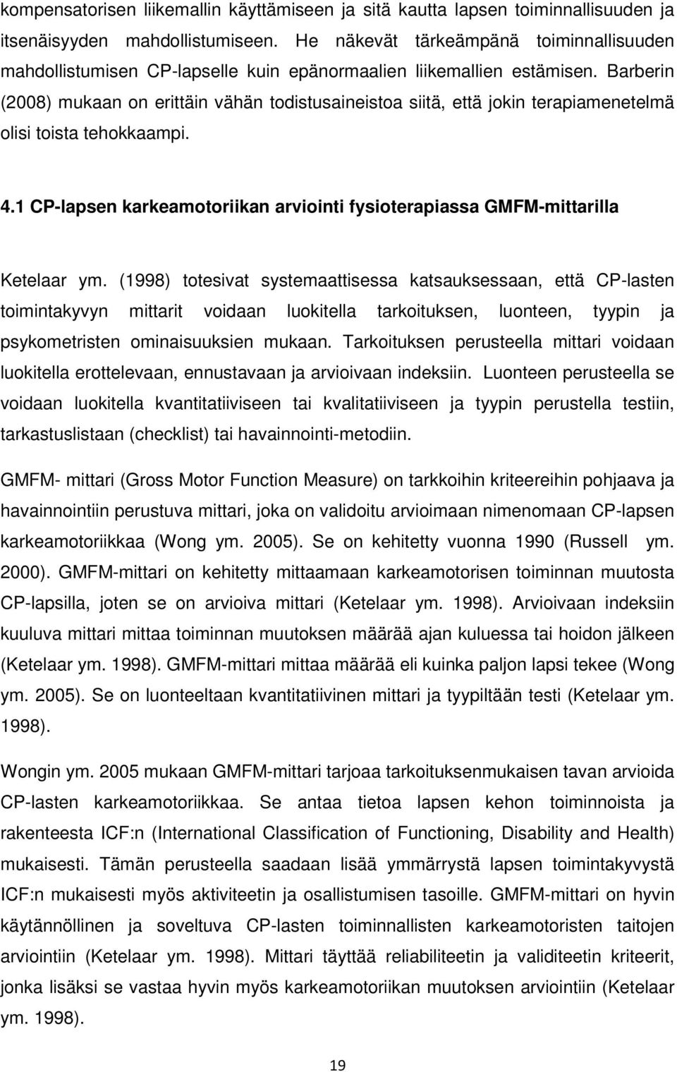 Barberin (2008) mukaan on erittäin vähän todistusaineistoa siitä, että jokin terapiamenetelmä olisi toista tehokkaampi. 4.