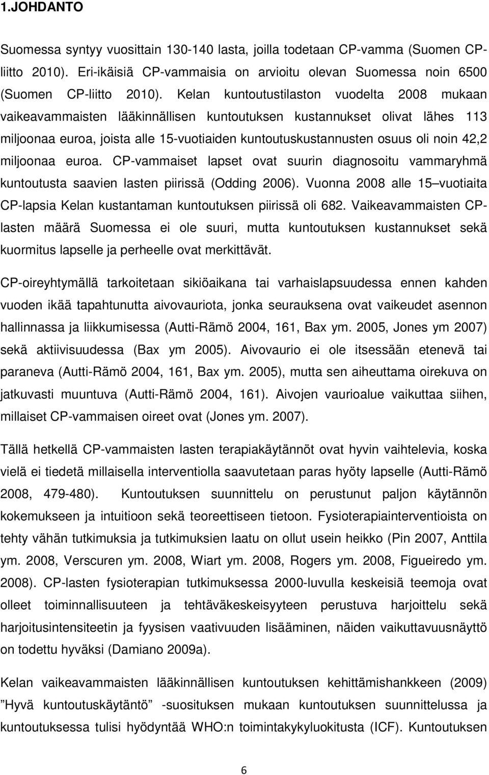 42,2 miljoonaa euroa. CP-vammaiset lapset ovat suurin diagnosoitu vammaryhmä kuntoutusta saavien lasten piirissä (Odding 2006).