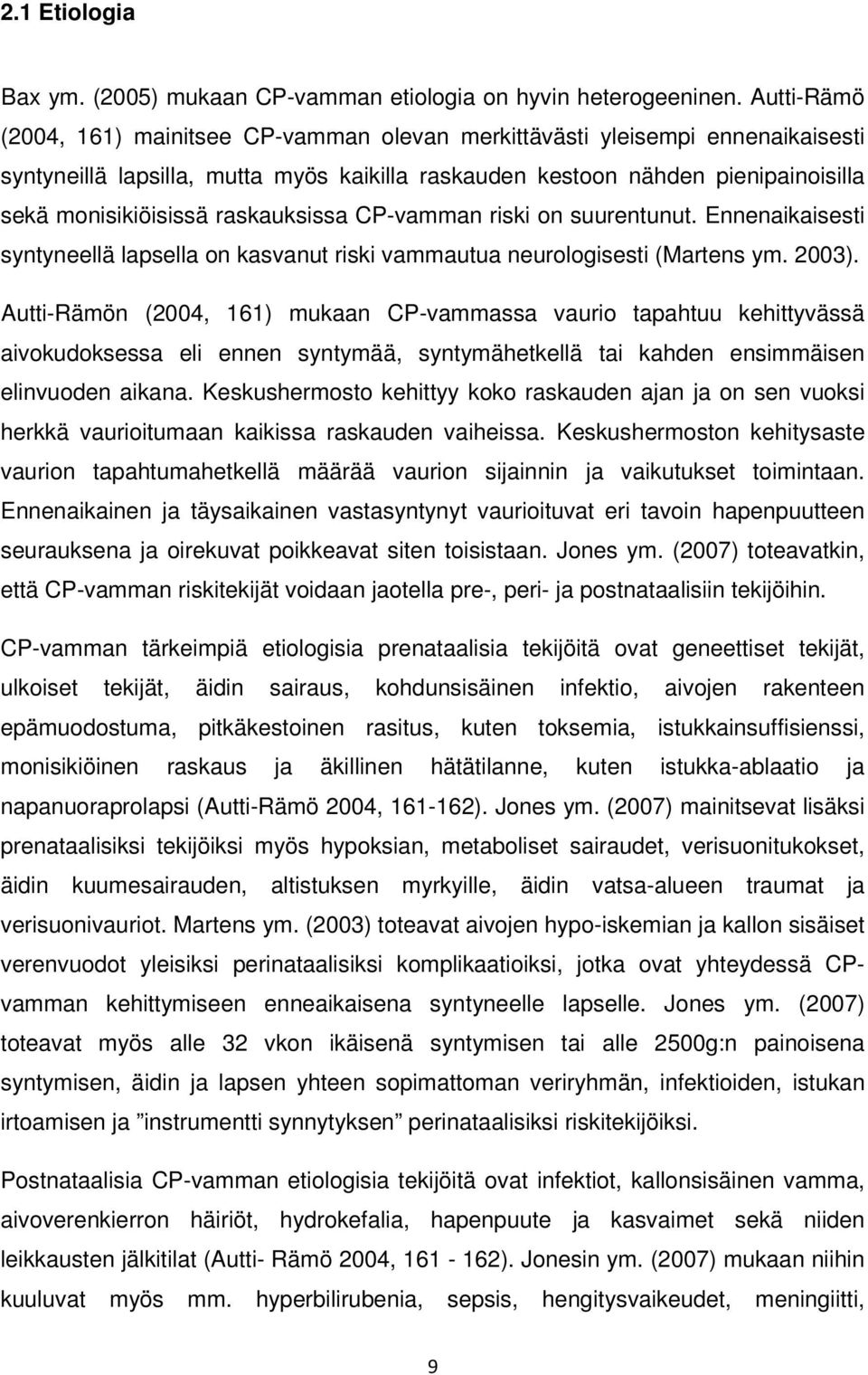 raskauksissa CP-vamman riski on suurentunut. Ennenaikaisesti syntyneellä lapsella on kasvanut riski vammautua neurologisesti (Martens ym. 2003).