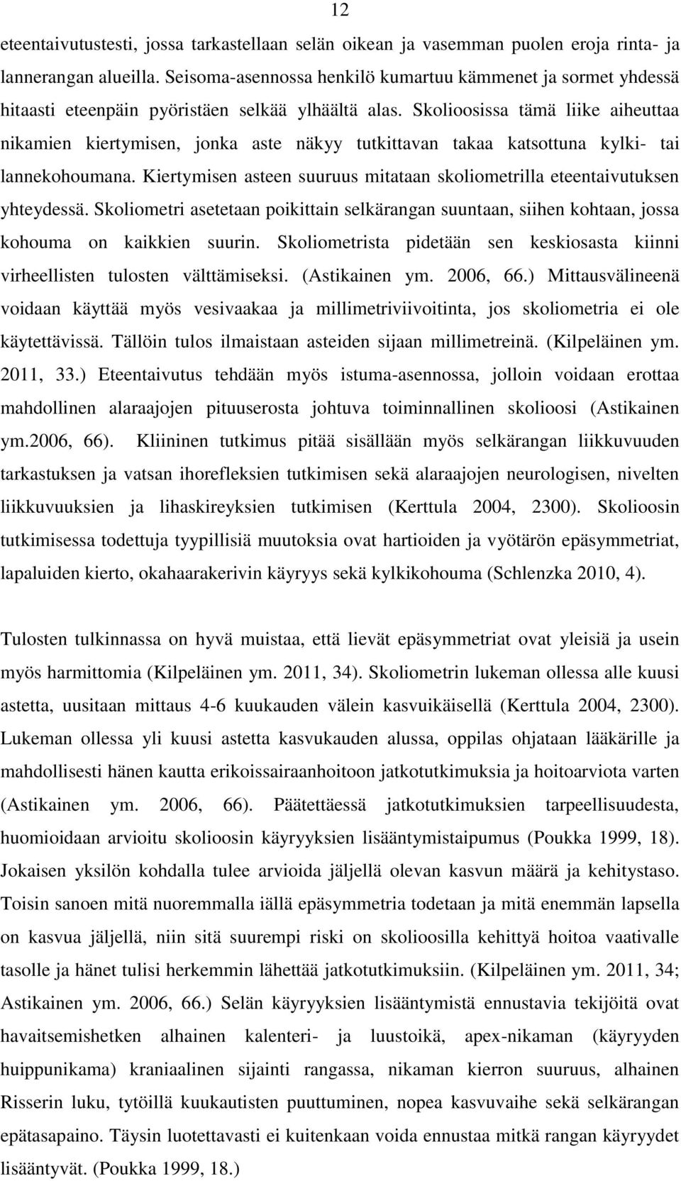 Skolioosissa tämä liike aiheuttaa nikamien kiertymisen, jonka aste näkyy tutkittavan takaa katsottuna kylki- tai lannekohoumana.