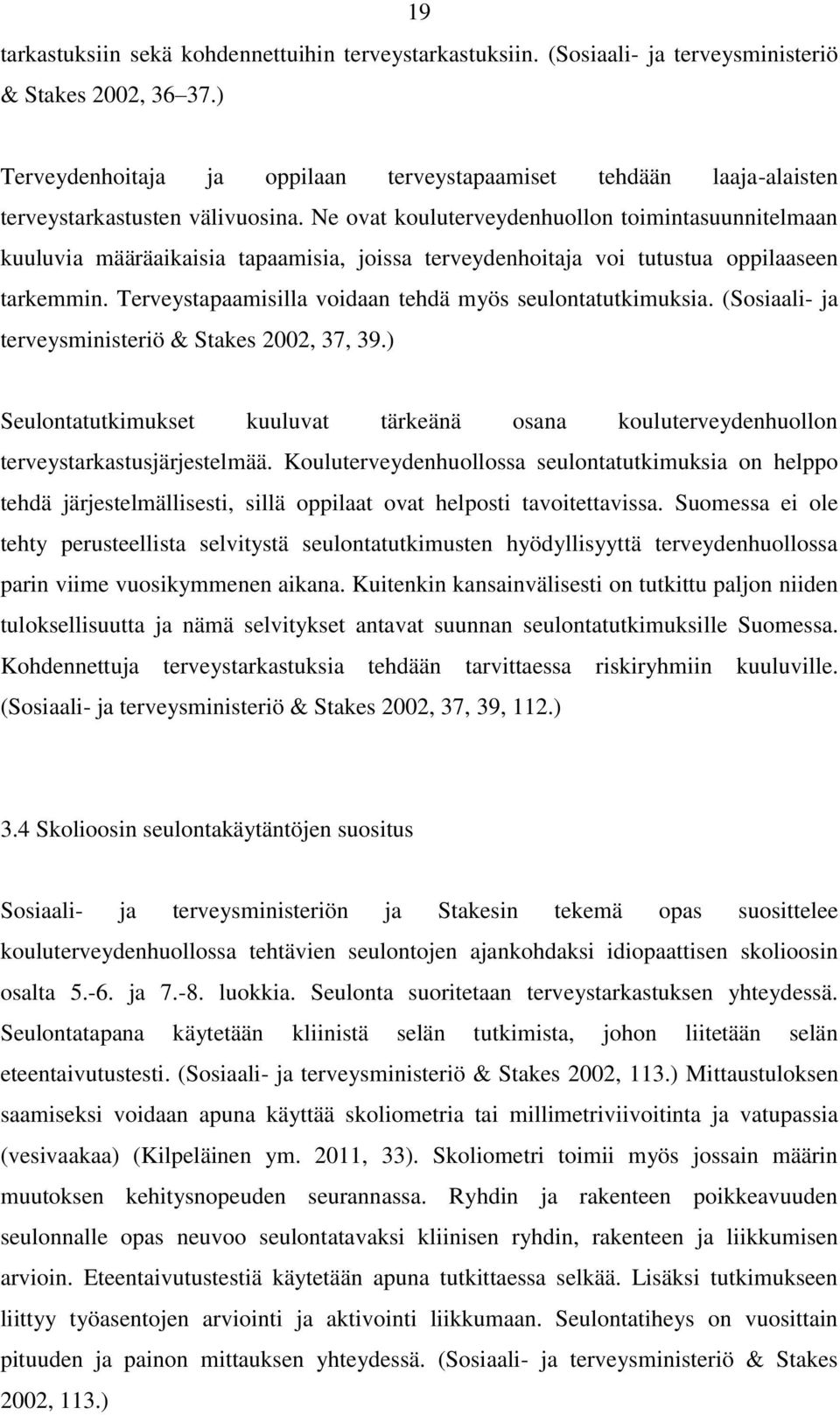 Ne ovat kouluterveydenhuollon toimintasuunnitelmaan kuuluvia määräaikaisia tapaamisia, joissa terveydenhoitaja voi tutustua oppilaaseen tarkemmin.