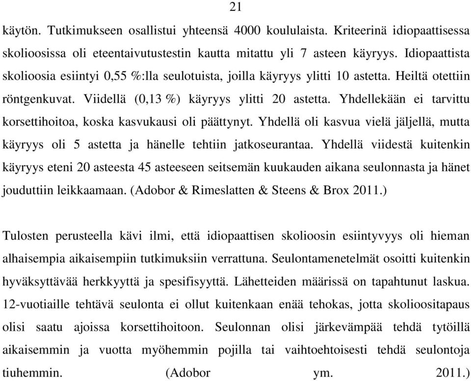 Yhdellekään ei tarvittu korsettihoitoa, koska kasvukausi oli päättynyt. Yhdellä oli kasvua vielä jäljellä, mutta käyryys oli 5 astetta ja hänelle tehtiin jatkoseurantaa.