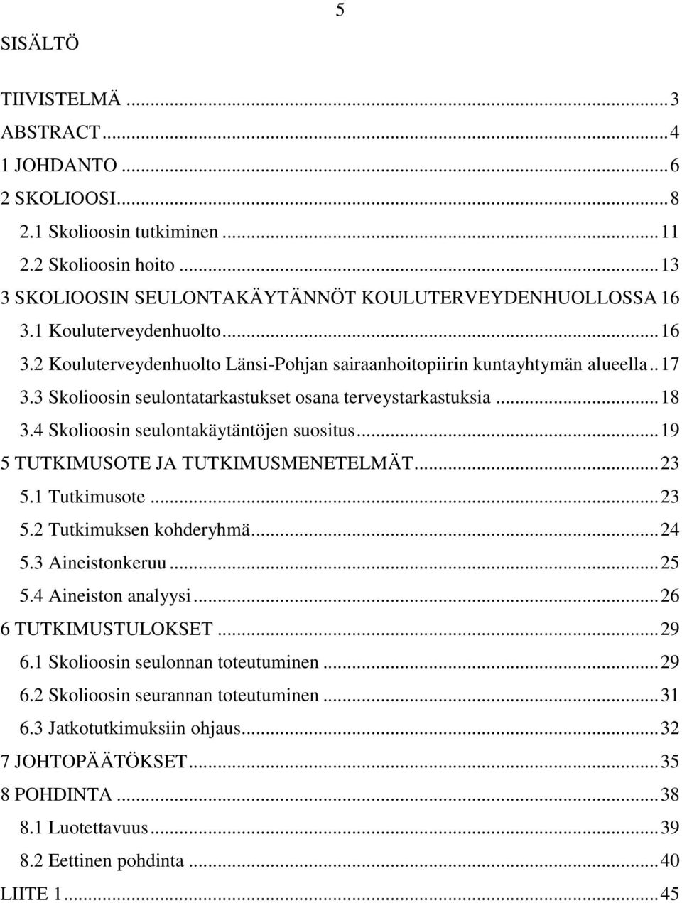 4 Skolioosin seulontakäytäntöjen suositus... 19 5 TUTKIMUSOTE JA TUTKIMUSMENETELMÄT... 23 5.1 Tutkimusote... 23 5.2 Tutkimuksen kohderyhmä... 24 5.3 Aineistonkeruu... 25 5.4 Aineiston analyysi.