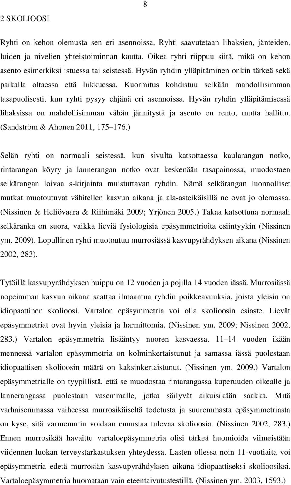 Kuormitus kohdistuu selkään mahdollisimman tasapuolisesti, kun ryhti pysyy ehjänä eri asennoissa.