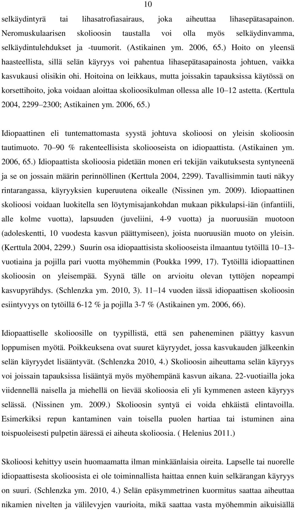 Hoitoina on leikkaus, mutta joissakin tapauksissa käytössä on korsettihoito, joka voidaan aloittaa skolioosikulman ollessa alle 10 12 astetta. (Kerttula 2004, 2299 2300; Astikainen ym. 2006, 65.