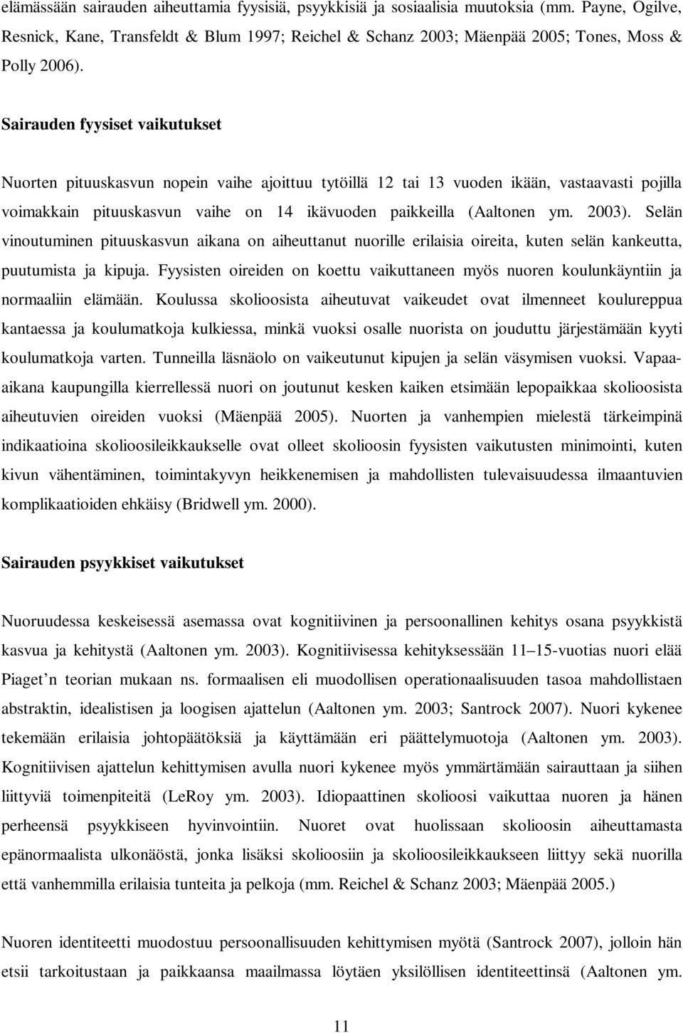 Sairauden fyysiset vaikutukset Nuorten pituuskasvun nopein vaihe ajoittuu tytöillä 12 tai 13 vuoden ikään, vastaavasti pojilla voimakkain pituuskasvun vaihe on 14 ikävuoden paikkeilla (Aaltonen ym.