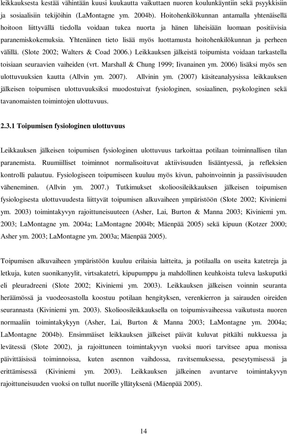 Yhtenäinen tieto lisää myös luottamusta hoitohenkilökunnan ja perheen välillä. (Slote 2002; Walters & Coad 2006.