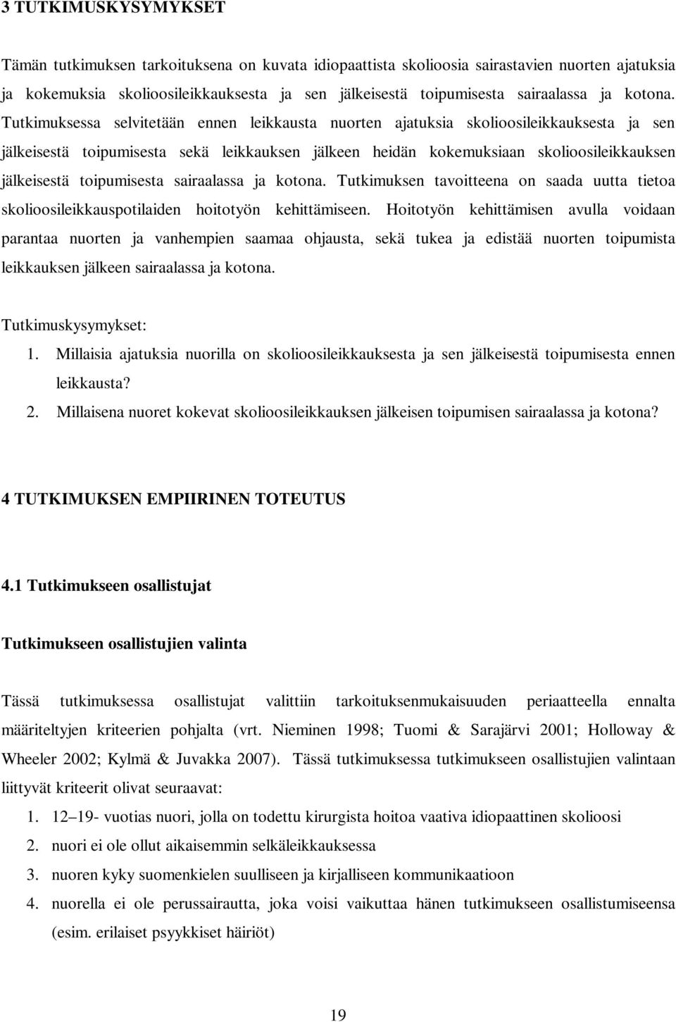 Tutkimuksessa selvitetään ennen leikkausta nuorten ajatuksia skolioosileikkauksesta ja sen jälkeisestä toipumisesta sekä leikkauksen jälkeen heidän kokemuksiaan skolioosileikkauksen jälkeisestä