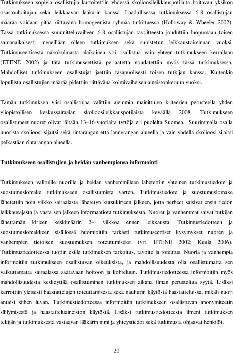 Tässä tutkimuksessa suunnitteluvaiheen 6-8 osallistujan tavoitteesta jouduttiin luopumaan toisen samanaikaisesti meneillään olleen tutkimuksen sekä supistetun leikkaustoiminnan vuoksi.