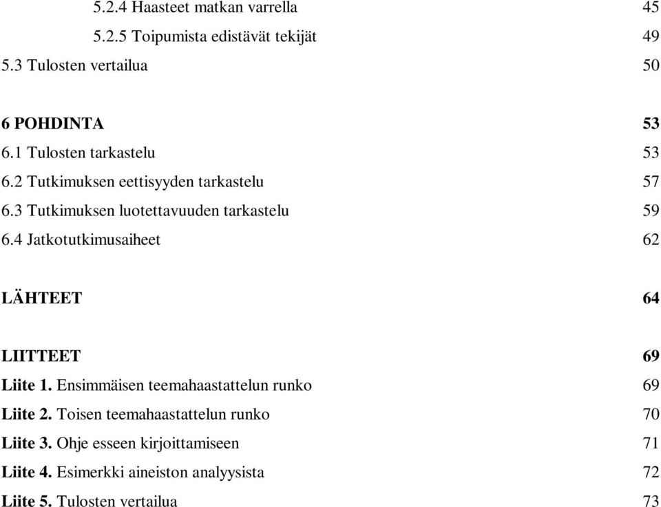 4 Jatkotutkimusaiheet 62 LÄHTEET 64 LIITTEET 69 Liite 1. Ensimmäisen teemahaastattelun runko 69 Liite 2.