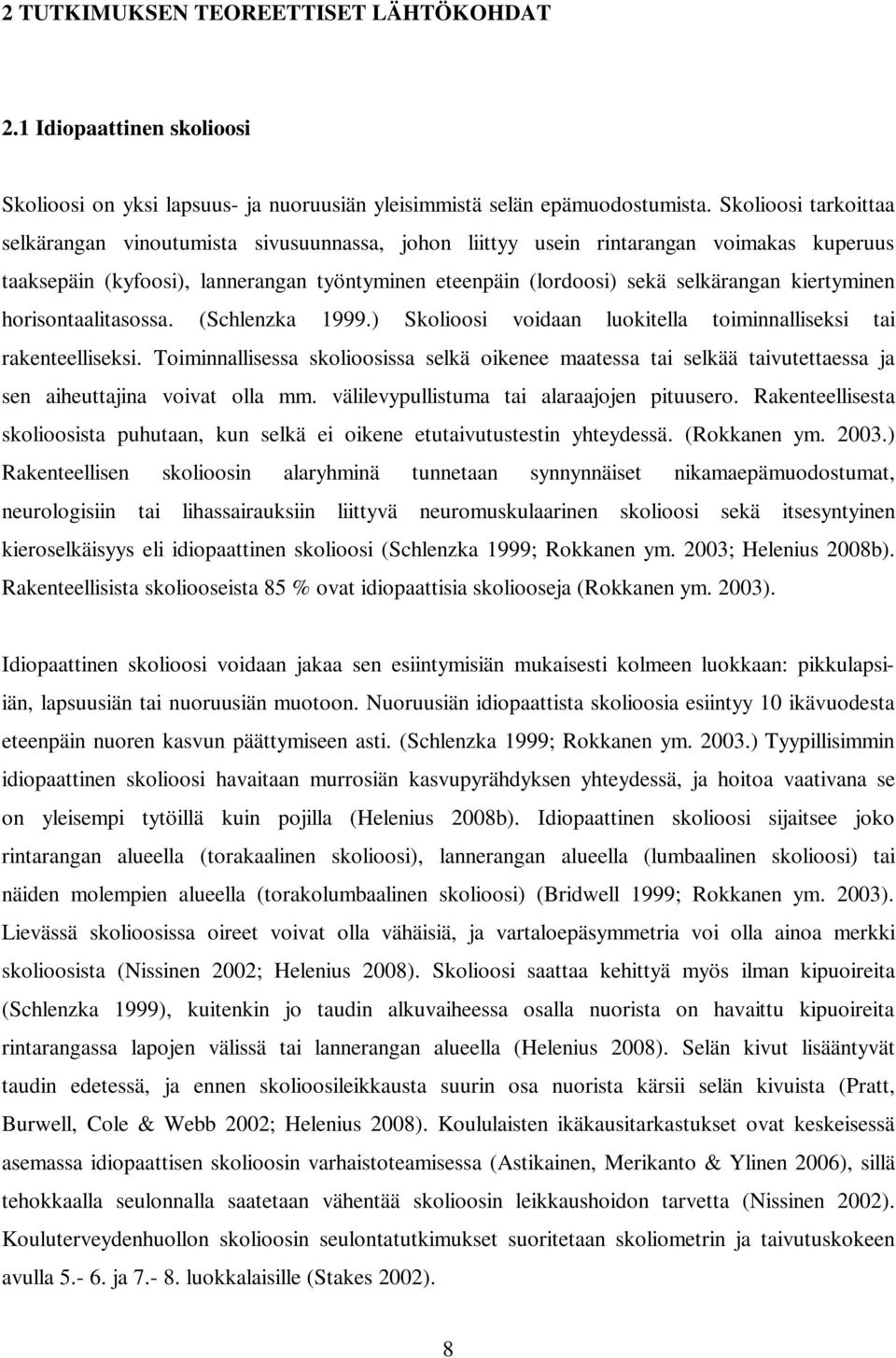 kiertyminen horisontaalitasossa. (Schlenzka 1999.) Skolioosi voidaan luokitella toiminnalliseksi tai rakenteelliseksi.