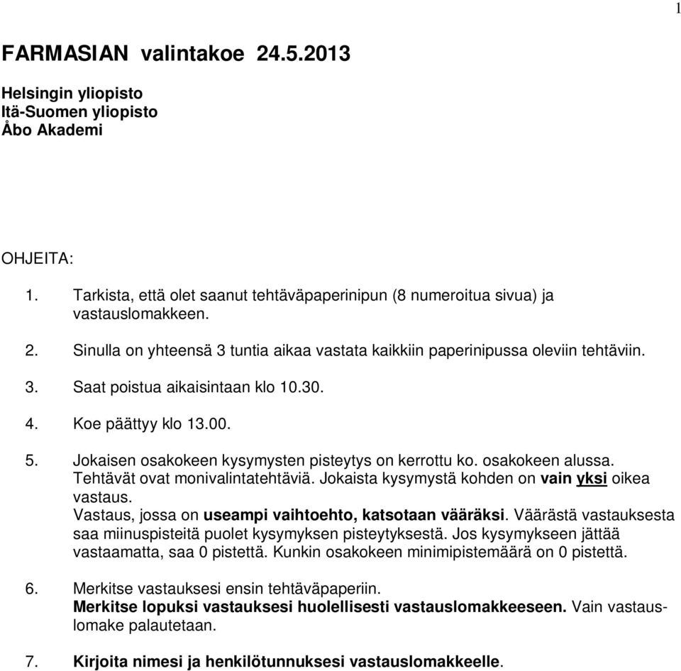 Jokaista kysymystä kohden on vain yksi oikea vastaus. Vastaus, jossa on useampi vaihtoehto, katsotaan vääräksi. Väärästä vastauksesta saa miinuspisteitä puolet kysymyksen pisteytyksestä.