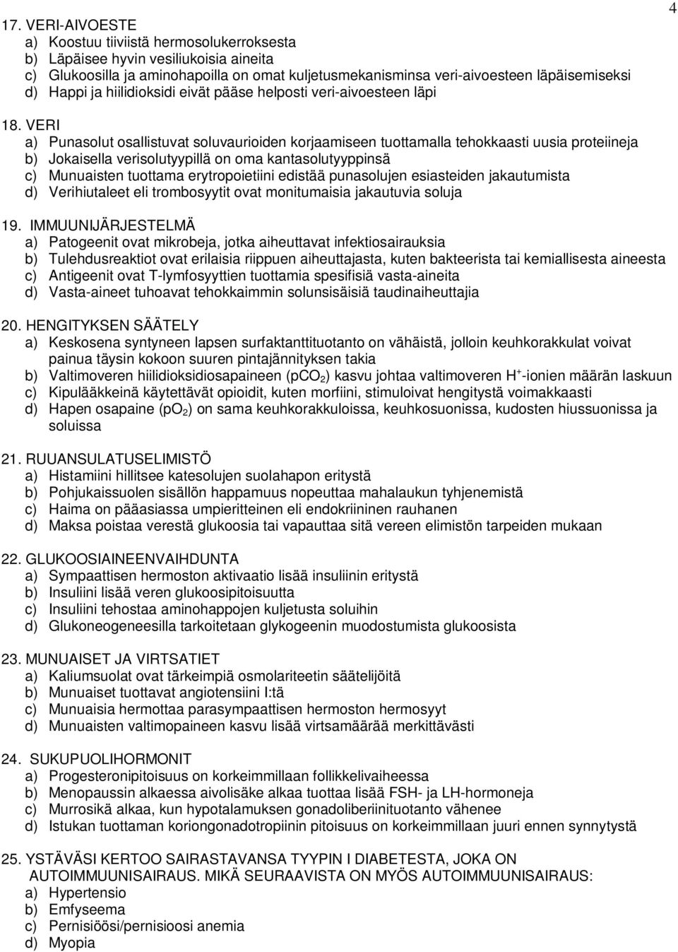 VERI a) Punasolut osallistuvat soluvaurioiden korjaamiseen tuottamalla tehokkaasti uusia proteiineja b) Jokaisella verisolutyypillä on oma kantasolutyyppinsä c) Munuaisten tuottama erytropoietiini